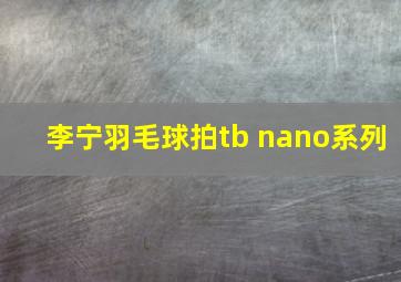 李宁羽毛球拍tb nano系列